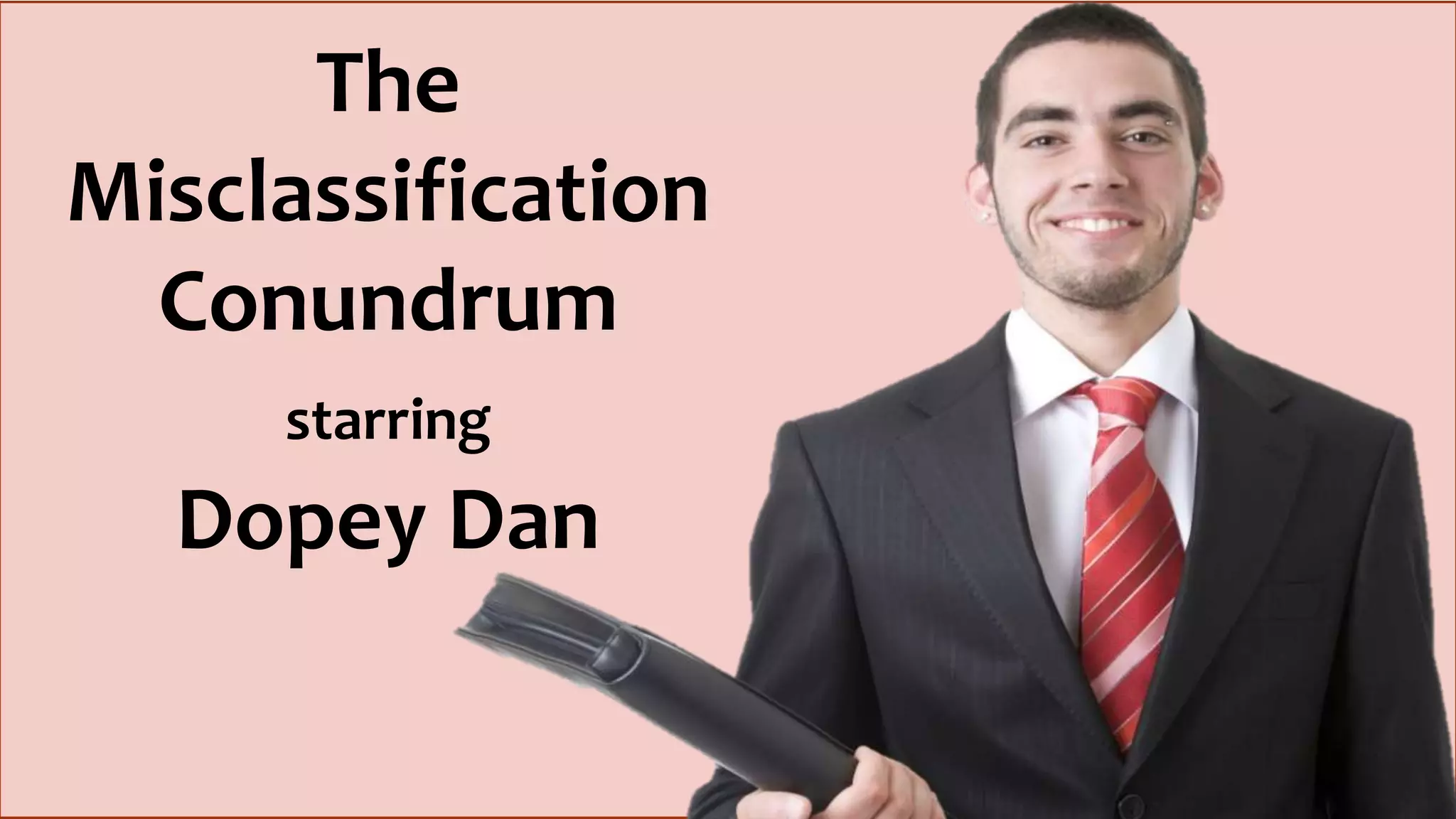 The
Misclassification
Conundrum
starring
Dopey Dan
 