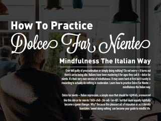 Dolce Far Niente
How To Practice
Mindfulness The Italian Way
Everfeltguiltyofprocrastinationorsimplydoingnothing?Donotworr...