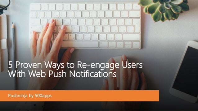 5 Proven Ways to Re-engage Users
With Web Push Notifications
Pushninja by 500apps
 
