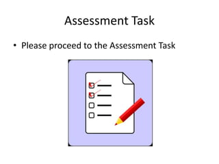 Assessment Task
• Please proceed to the Assessment Task
 