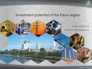 Investment potential of the Pskov region
March 2014
www.pskov.ru
www.invest.pskov.ru
 