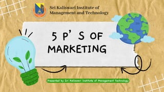 5 P’S OF
MARKETING
Presented by Sri Kaliswari Institute of Management Technology
 