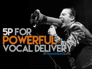 5P FOR
POWERFUL
VOCAL DELIVERY
 