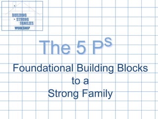 The 5 Ps Foundational Building Blocks to a Strong Family 