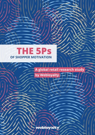 1
A global retail research study
by Webloyalty
THE 5PsOF SHOPPER MOTIVATION
 