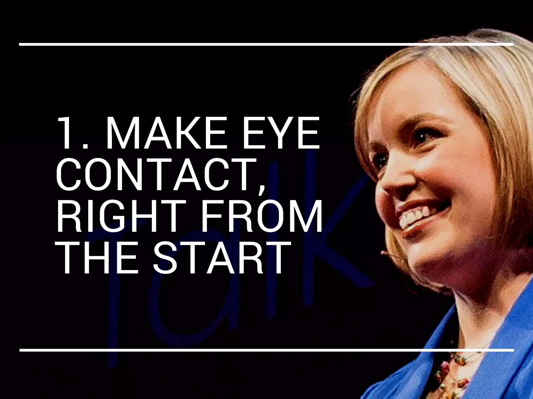 1. MAKE EYE
CONTACT,
RIGHT FROM
THE START