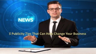 5 Publicity Tips That Can Help Change Your Business
5 Publicity Tips That Can Help Change Your Business
 