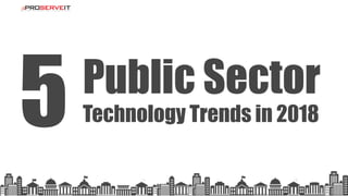 Technology Trends in 20185 Public Sector
 