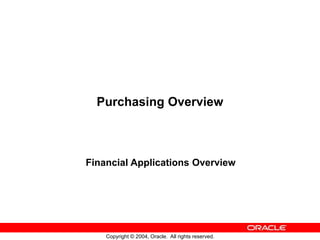 Copyright © 2004, Oracle. All rights reserved.
Purchasing Overview
Financial Applications Overview
 