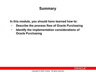 Copyright © 2004, Oracle. All rights reserved.
Summary
In this module, you should have learned how to:
• Describe the proc...