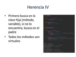 Herencia IV
• Primero busca en la
clase hija (método,
variable), si no lo
encuentra, busca en el
padre
• Todos los métodos son
virtuales
 