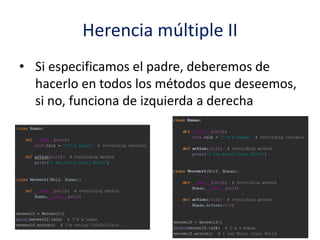 Herencia múltiple II
• Si especificamos el padre, deberemos de
hacerlo en todos los métodos que deseemos,
si no, funciona de izquierda a derecha
 