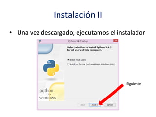 Instalación II
• Una vez descargado, ejecutamos el instalador
Siguiente
 