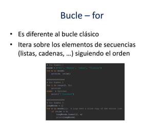 Bucle – for
• Es diferente al bucle clásico
• Itera sobre los elementos de secuencias
(listas, cadenas, …) siguiendo el orden
 