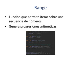 Range
• Función que permite iterar sobre una
secuencia de números
• Genera progresiones aritméticas
 