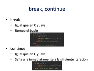 break, continue
• break
• Igual que en C y Java
• Rompe el bucle
• continue
• Igual que en C y Java
• Salta a la inmediatamente a la siguiente iteración
 