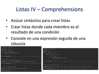 Listas IV – Comprehensions
• Azúcar sintáctico para crear listas
• Crear listas donde cada miembro es el
resultado de una condición
• Consiste en una expresión seguida de una
cláusula
 