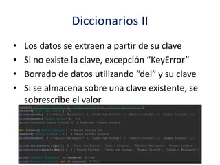 Diccionarios II
• Los datos se extraen a partir de su clave
• Si no existe la clave, excepción “KeyError”
• Borrado de datos utilizando “del” y su clave
• Si se almacena sobre una clave existente, se
sobrescribe el valor
 