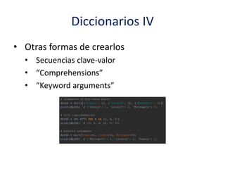 Diccionarios IV
• Otras formas de crearlos
• Secuencias clave-valor
• “Comprehensions”
• “Keyword arguments”
 