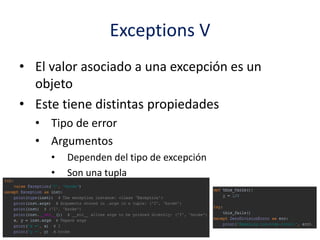 Exceptions V
• El valor asociado a una excepción es un
objeto
• Este tiene distintas propiedades
• Tipo de error
• Argumentos
• Dependen del tipo de excepción
• Son una tupla
 