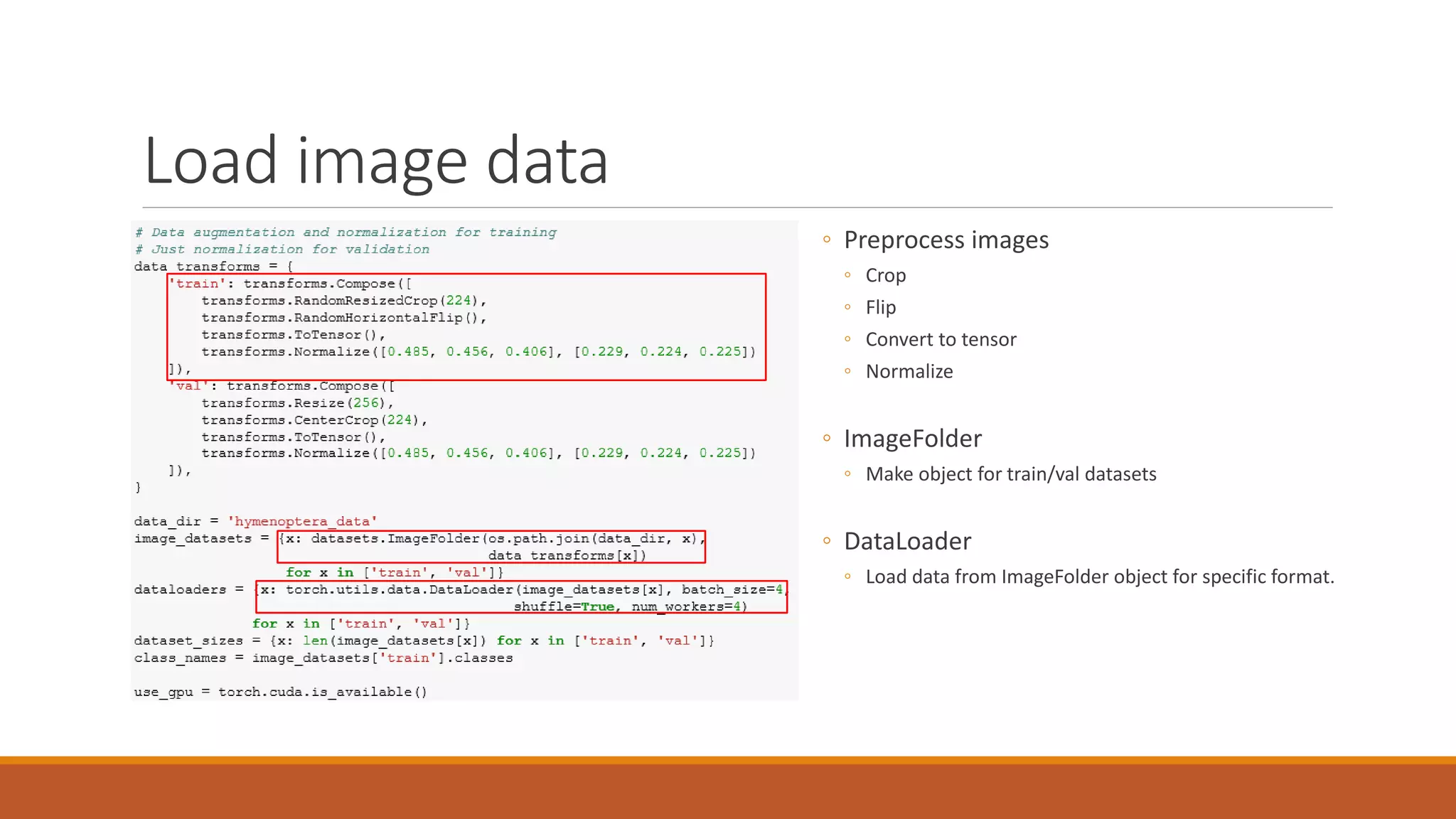 Load image data
◦ Preprocess images
◦ Crop
◦ Flip
◦ Convert to tensor
◦ Normalize
◦ ImageFolder
◦ Make object for train/val datasets
◦ DataLoader
◦ Load data from ImageFolder object for specific format.
 