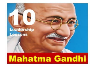 Mahatma Gandhi
10Leadership
Lessons
 
