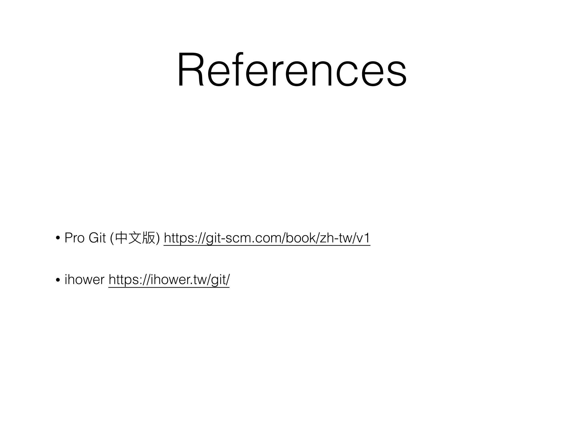 References
• Pro Git (中⽂文版) https://git-scm.com/book/zh-tw/v1
• ihower https://ihower.tw/git/
 