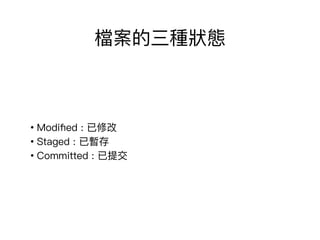 檔案的三種狀狀態
• Modiﬁed : 已修改
• Staged : 已暫存
• Committed : 已提交
 