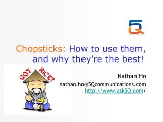 Chopsticks:   How to use them, and why they’re the best!   ,[object Object],[object Object]