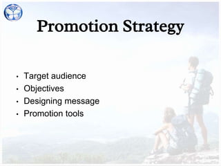 Promotion Strategy
• Target audience
• Objectives
• Designing message
• Promotion tools
 