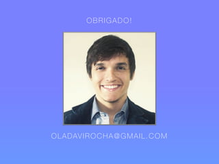 OBRIGADO! 
OLADAVIROCHA@GMAIL.COM 
