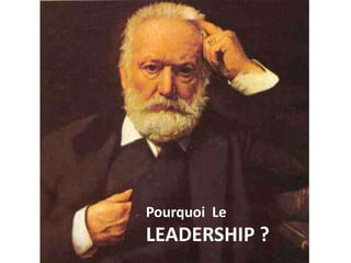 Pourquoi Le
LEADERSHIP ?
 