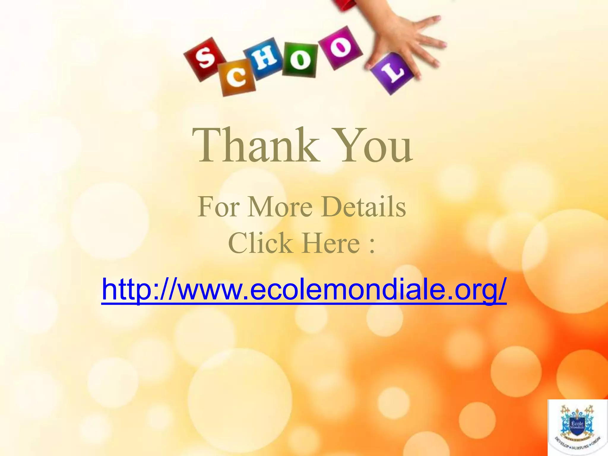 Thank You
For More Details
Click Here :
http://www.ecolemondiale.org/
 