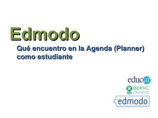 EdmodoEdmodo
Qué encuentro en la Agenda (Planner)Qué encuentro en la Agenda (Planner)
como estudiantecomo estudiante
 
