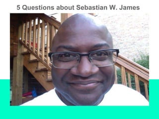 5 Questions about Sebastian W. James
 