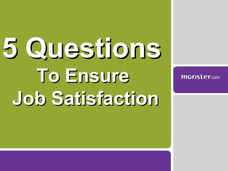 5 Questions  To Ensure  Job Satisfaction 
