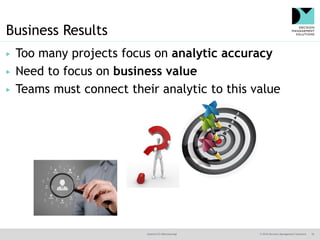 @jamet123 #decisionmgt © 2016 Decision Management Solutions 10
Business Results
▶ Too many projects focus on analytic accu...