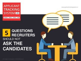 QUESTIONS
RECRUITERS
SHOULD NOT
ASK THE
CANDIDATES
5
 