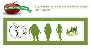 5 Questions that Must Ask to Choose Weight
loss Program
 