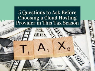 5 Questions to Ask Before
Choosing a Cloud Hosting
Provider in This Tax Season
 