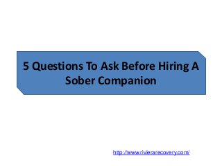 5 Questions To Ask Before Hiring A
Sober Companion
http://www.rivierarecovery.com/
 