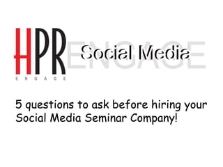 5 questions to ask before hiring your Social Media Seminar Company! 