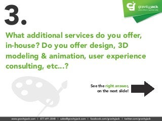 The correct answer...
On to question #4
3.What additional services do you offer,
in-house? Do you offer design, 3D modelin...