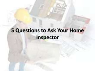 5 Questions to Ask Your Home
Inspector
 
