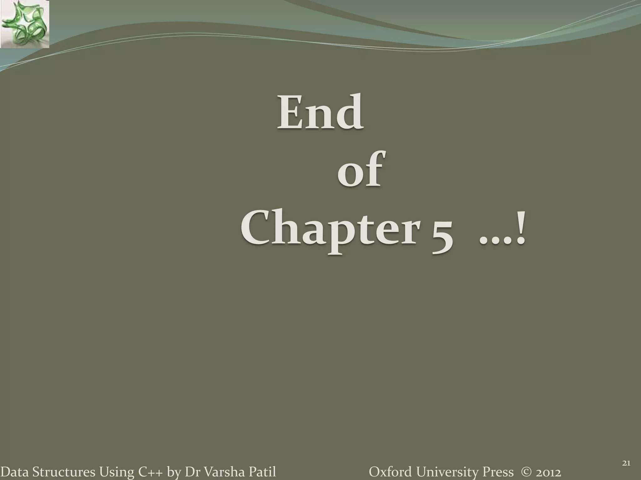Oxford University Press © 2012Data Structures Using C++ by Dr Varsha Patil
End
of
Chapter 5 …!
21
 