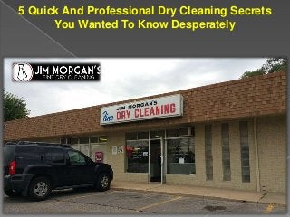 5 Quick And Professional Dry Cleaning Secrets
You Wanted To Know Desperately
 
