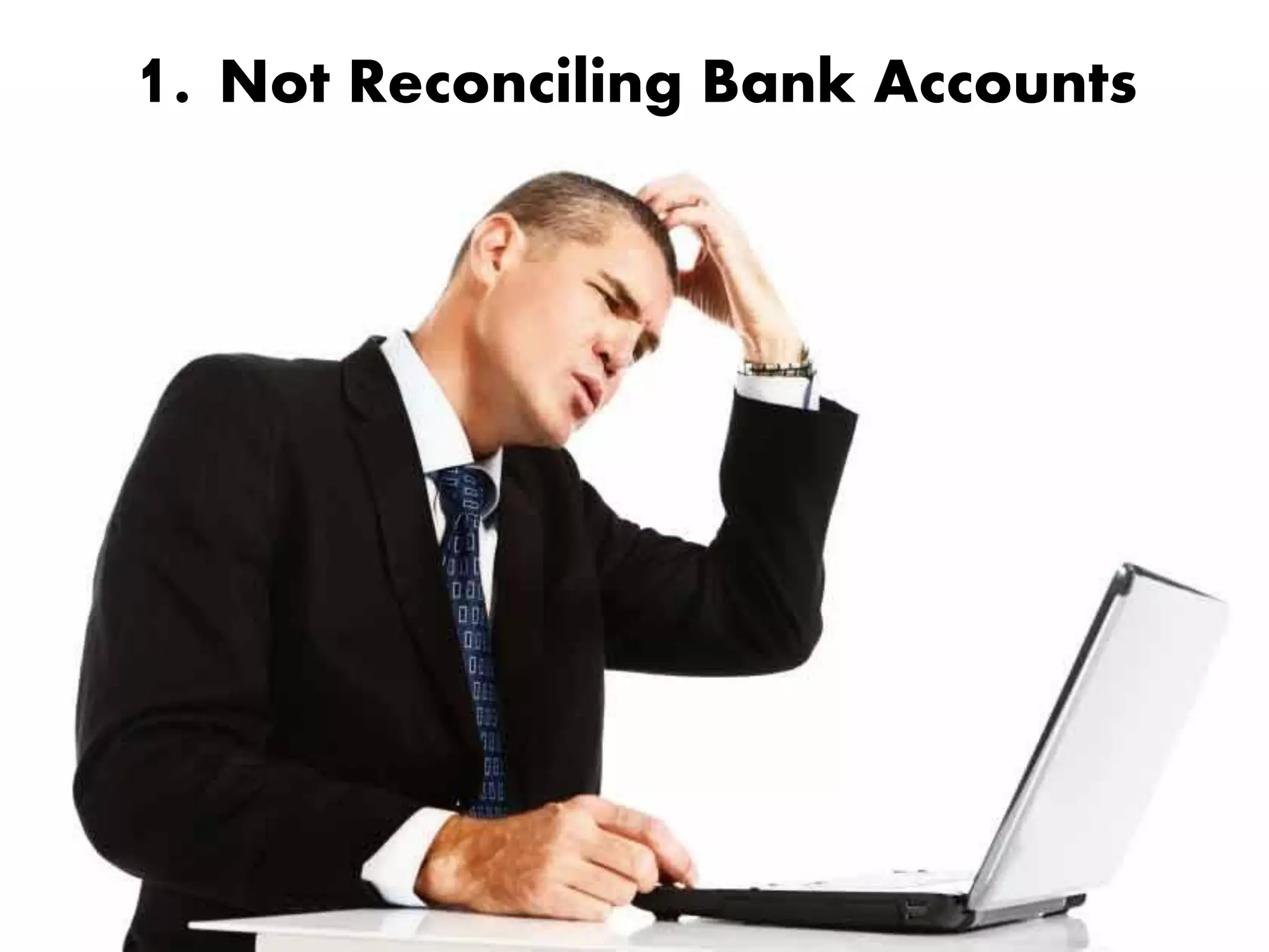 1. Not Reconciling Bank Accounts
 