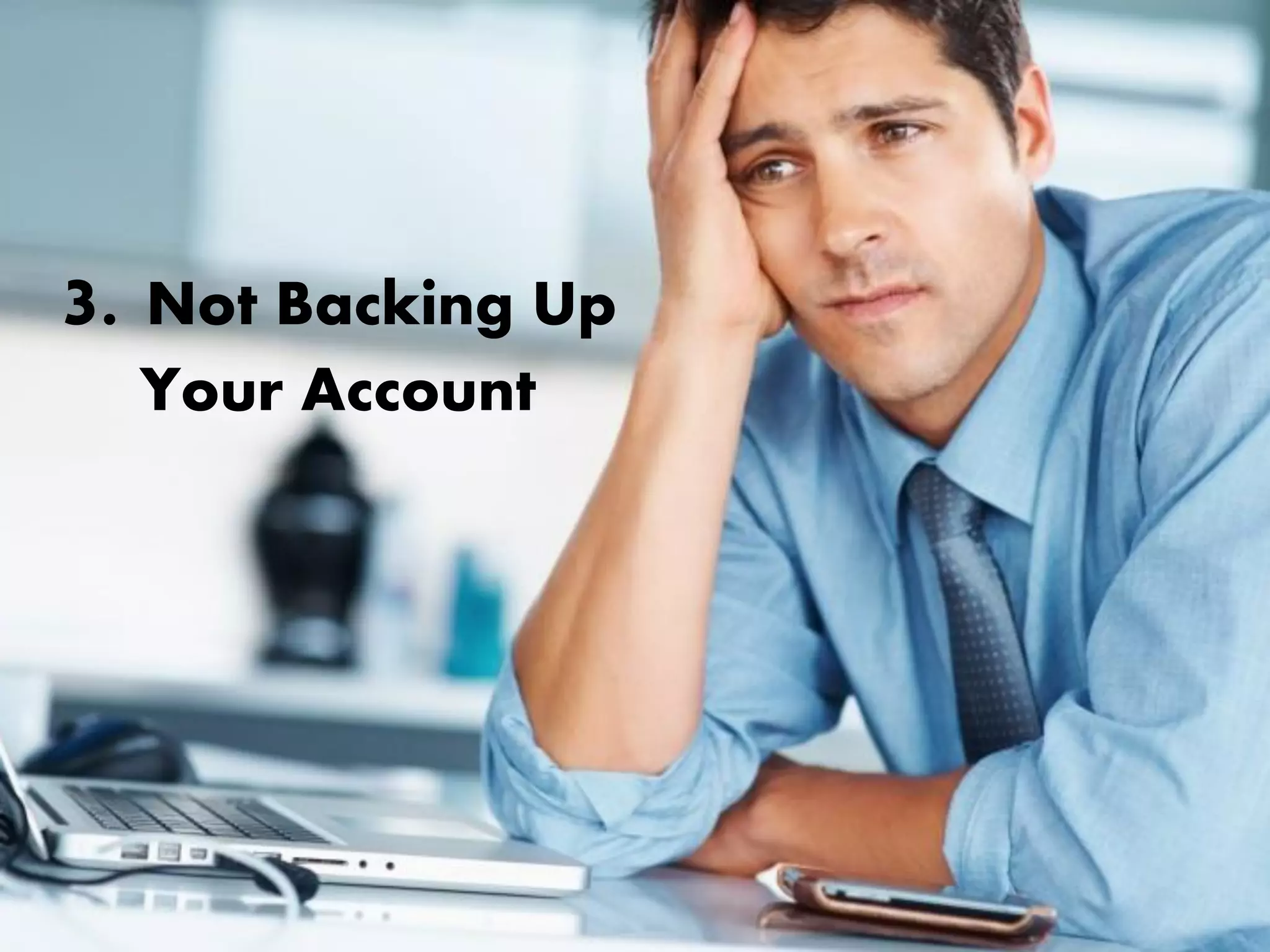 3. Not Backing Up
Your Account
 