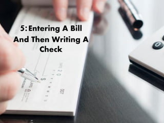 5:Entering A Bill
And Then Writing A
Check
 