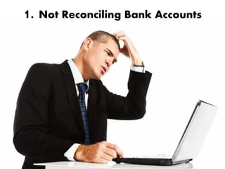 1. Not Reconciling Bank Accounts
 